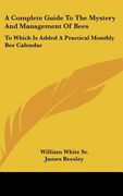 a complete guide to the mystery and management of bees: to which is added a practical monthly bee calendar