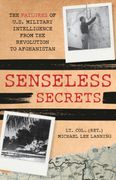 Senseless Secrets: The Failures of U. Se Military Intelligence From the Revolution to Afghanistan