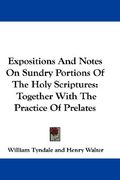 expositions and notes on sundry portions of the holy scriptures: together with the practice of prelates (en Inglés)