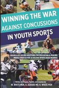 Winning The War Against Concussions In Youth Sports: Brain & Life Saving Solutions For Preventing & Healing Middle-High School & College Sports Head I (en Inglés)
