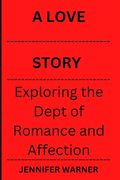 A Love Story: Exploring the Depts of Romance and Afection (en Inglés)