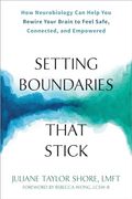 Setting Boundaries That Stick: How Neurobiology can Help you Rewire Your Brain to Feel Safe, Connected, and Empowered