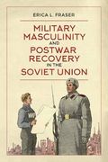 Military Masculinity and Postwar Recovery in the Soviet Union (en Inglés)