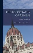 The Topography of Athens: With Some Remarks on its Antiquities de William Martin Leake(Legare Street pr)