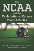 The NCAA and the Exploitation of College Profit-Athletes: An Amateurism That Never Was (en Inglés)