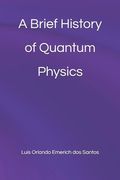 A Brief History of Quantum Physics