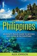 Philippines: An Expat's Travel Guide To Moving & Living In The Philippines (en Inglés)