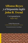 Alfonso Reyes y el hispanista inglés John B. Trend. Correspondencia, 1939-1957