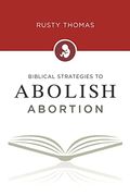 Biblical Strategies to Abolish Abortion (en Inglés)