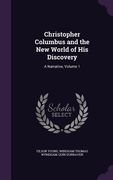 Christopher Columbus and the New World of His Discovery: A Narrative, Volume 1 (en Inglés)
