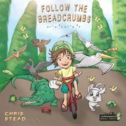 Follow The Breadcrumbs: An imaginative story for your energetic kids 