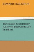 the hoosier schoolmaster a story of backwoods life in indiana (en Inglés)