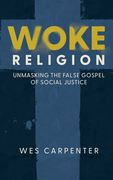 Woke Religion: Unmasking the False Gospel of Social Justice (en Inglés)