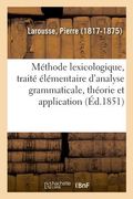 Méthode Lexicologique, Traité Élémentaire d'Analyse Grammaticale, Théorie Et Application (en Francés)