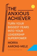 The Anxious Achiever: Turn Your Biggest Fears Into Your Leadership Superpower (en Inglés)