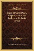 Esprit Et Genie De M. Linguet, Avocat Au Parlement De Paris (1780) (en Francés)