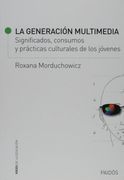 La Generacion Multimedia. Significados, Consumos y Practicas Culturales de los Jovenes