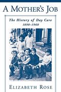 A Mother's Job: The History of day Care, 1890-1960 (en Inglés)