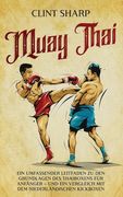 Muay Thai: Ein Umfassender Leitfaden zu den Grundlagen des Thaiboxens für Anfänger - und ein Vergleich mit dem Niederländischen Kickboxen (in German)