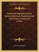 Summaria Expositio Sensus Interni Librorum Propheticorum Verbi Veteris Testamenti (1784) (in Latin)
