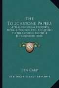 the touchstone papers: letters on social progress, morals, politics, etc., addressed to the citizens recently enfranchised (1885) (en Inglés)