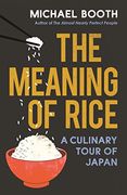 The Meaning of Rice: And Other Tales From the Belly of Japan (en Inglés)