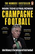 Champagne Football: John Delaney and the Betrayal of Irish Football: The Inside Story 