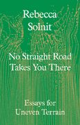 No Straight Road Takes You There. Essays for Uneven Terrain (en Inglés)
