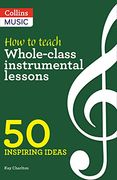 How to Teach Whole-Class Instrumental Lessons: 50 Inspiring Ideas (en Inglés)