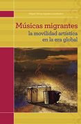 Músicas Migrantes . La Movilidad Artística En La Era Global.