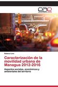 Caracterización de la Movilidad Urbana de Managua 2012-2016: Aspectos Sociales, Económicos y Ambientales del Territorio