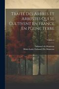 Traité des Arbres et Arbustes qui se Cultivent en France en Pleine Terre; Volume 2 (en Francés)