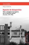 Espacios de Desaparición. Vvir e Imaginar los Lugares de la Violencia Estatal (t (Justicia Transicional, Derechos Humanos y Violencia de Masa)