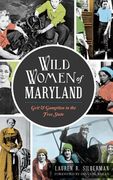 Wild Women of Maryland: Grit & Gumption in the Free State