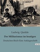 Der Militarismus im heutigen: Deutschen Reich Eine Anklageschrift (in German)
