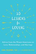 30 Lessons for Loving: Advice From the Wisest Americans on Love, Relationships, and Marriage 
