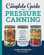 The Complete Guide to Pressure Canning: Everything you Need to Know to can Meats, Vegetables, Meals in a Jar, and More (en Inglés)