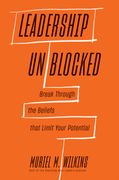 Leadership Unblocked. Break Through the Beliefs That Limit Your Potential