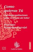 Como quieras Tú: Cuarenta meditaciones sobre la Pasión del Señor (Cuadernos Palabra)