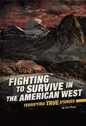 Fighting to Survive in the American West: Terrifying True Stories 