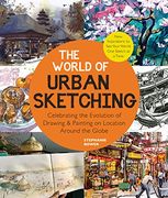 The World of Urban Sketching: Celebrating the Evolution of Drawing and Painting on Location Around the Globe - new Inspirations to see Your World one Sketch at a Time (en Inglés)