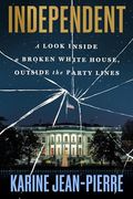 Independent: A Look Inside a Broken White House, Outside the Party Lines (en Inglés)