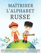 Maîtriser l'Alphabet Russe, un cahier d'exercices d'écriture: Perfectionnez vos compétences en calligraphie et maîtrisez l'écriture du russe (en Francés)