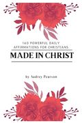 Made in Christ: 160 Powerful Daily Affirmations For Christians