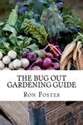 The Bug Out Gardening Guide: Growing Survival  Food When It Absolutely Matters