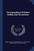 Correspondence Of Robert Dudley, Earl Of Leicester (en Inglés)
