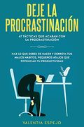 Deje la Procrastinación: 67 Tácticas Probadas Para Vencer la Procrastinación Para Siempre: Haz lo que Debes de Hacer y Derrota tus Malos Hábitos, Pequeños Atajos que Potencian tu Productividad