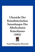 Ubersicht Der Kunsthistorischen Sammlungen Des Allerhochsten Kaiserhauses (1902) (en Alemán)