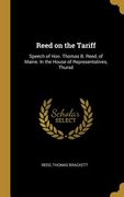 Reed on the Tariff: Speech of Hon. Thomas B. Reed, of Maine. In the House of Representatives, Thursd (en Inglés)