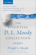 The Essential d. L. Moody Collection: Secret Power, the Overcoming Life, and Prevailing Prayer (en Inglés)